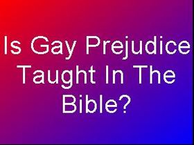 Is Gay Prejudice Taught In The Bible?